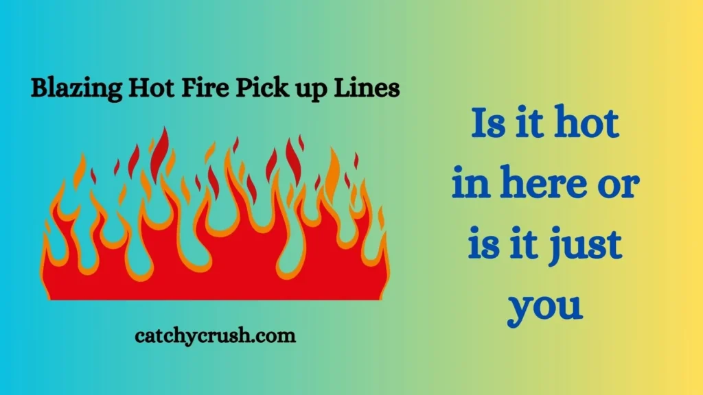 Blazing Hot Fire Pick Up Lines