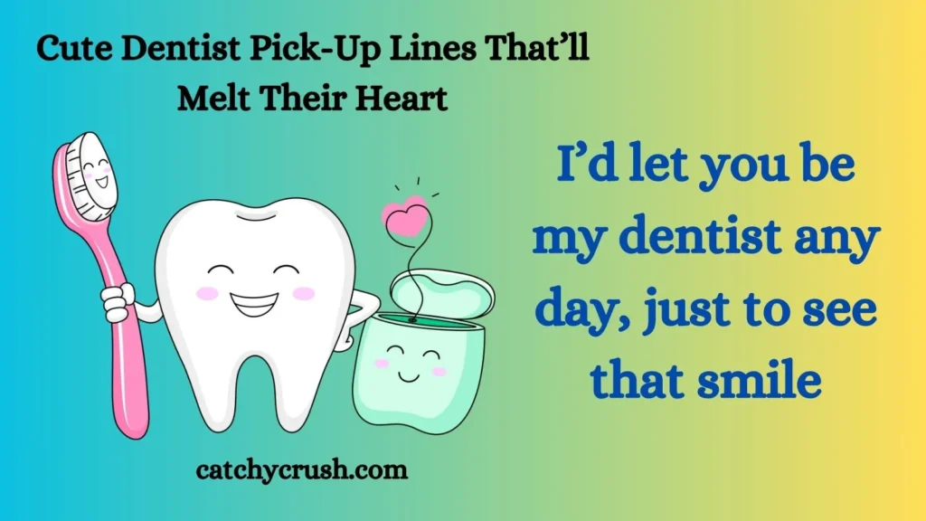 Cute Dentist Pick Up Lines 