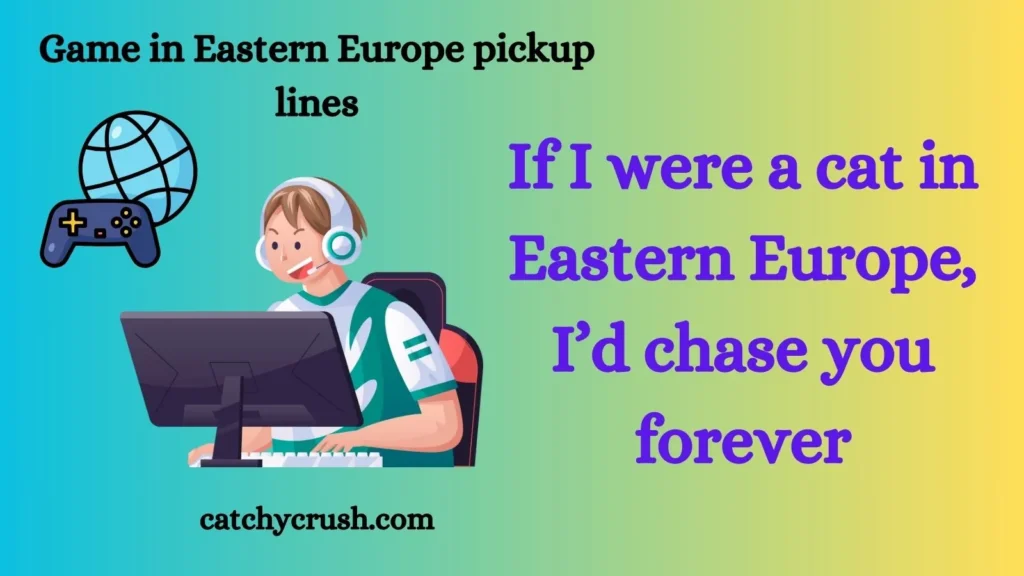 Game in Eastern Europe pickup lines